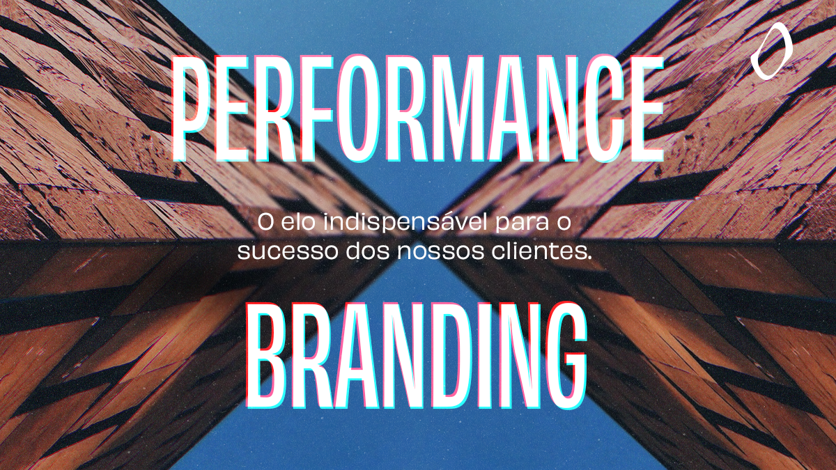 Performance e branding: O elo indispensável para o sucesso dos nossos clientes.