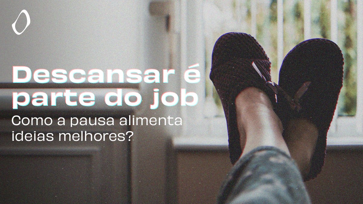 Descansar &eacute; parte do job: como a pausa alimenta ideias melhores?