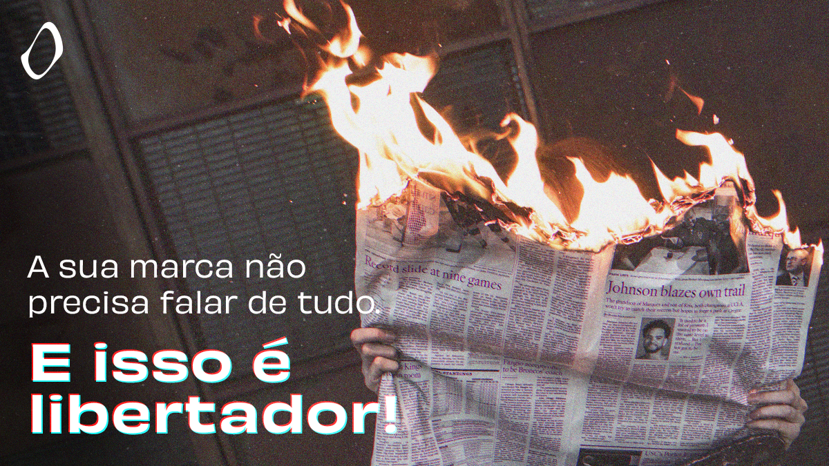 A sua marca não precisa falar de tudo. E isso é libertador!