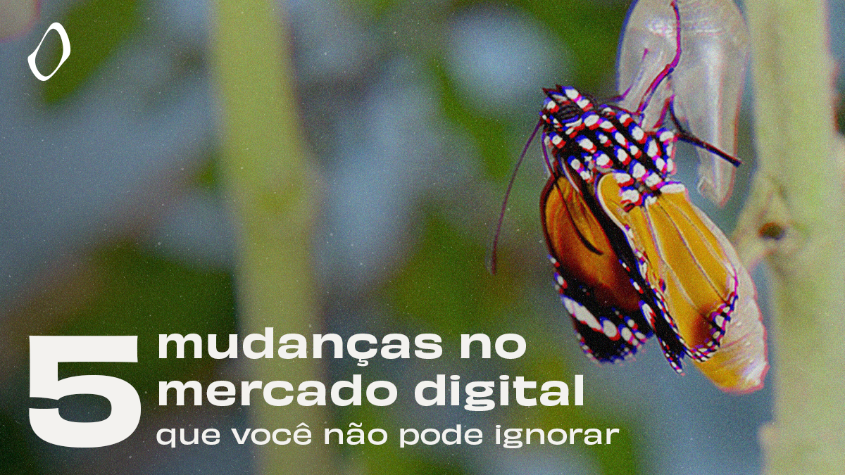 5 mudan&ccedil;as no mercado digital que voc&ecirc; n&atilde;o pode ignorar