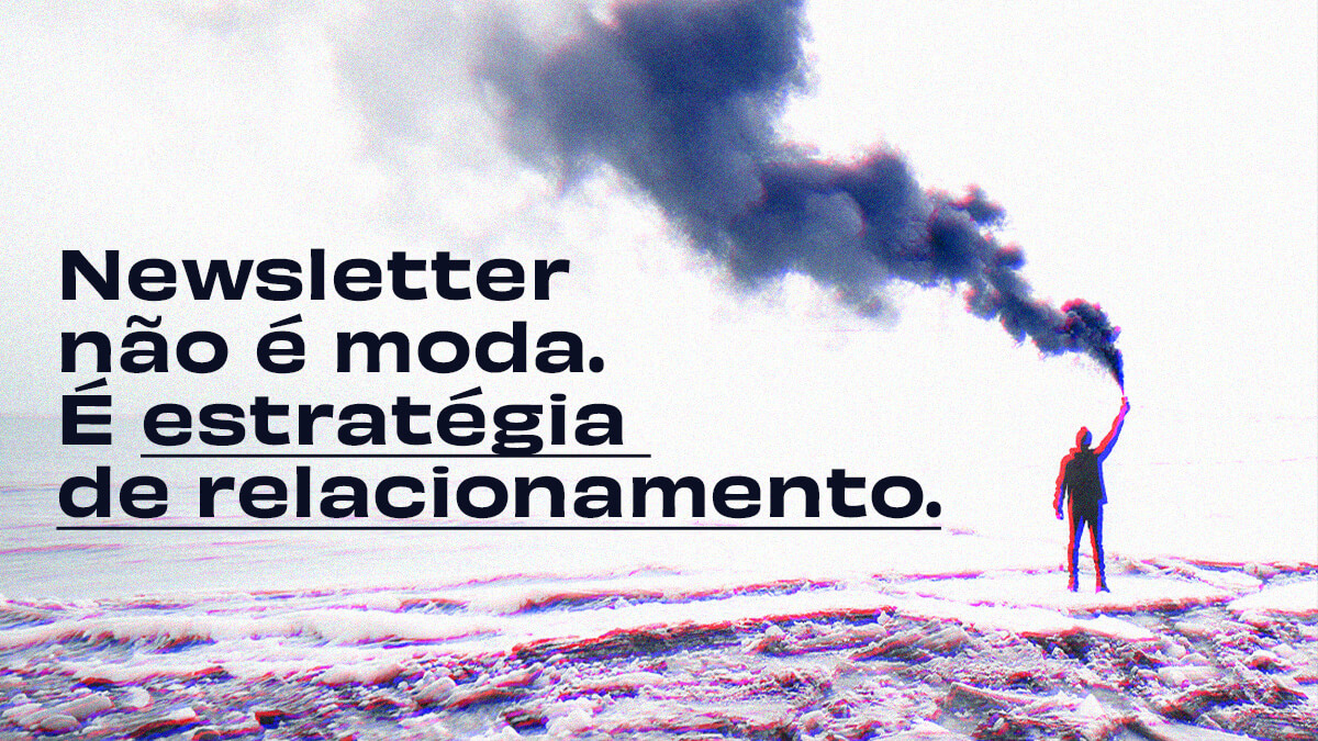 Newsletter n&atilde;o &eacute; moda. &Eacute; estrat&eacute;gia de relacionamento.